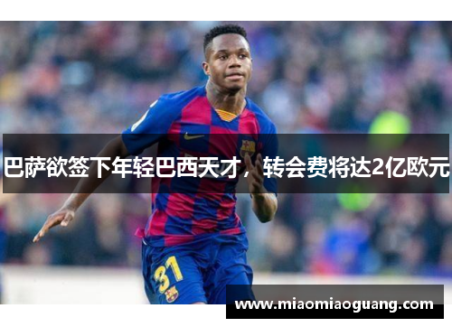 巴萨欲签下年轻巴西天才，转会费将达2亿欧元