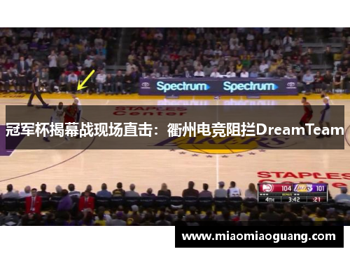 冠军杯揭幕战现场直击：衢州电竞阻拦DreamTeam
