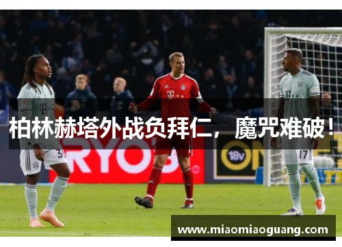 柏林赫塔外战负拜仁，魔咒难破！
