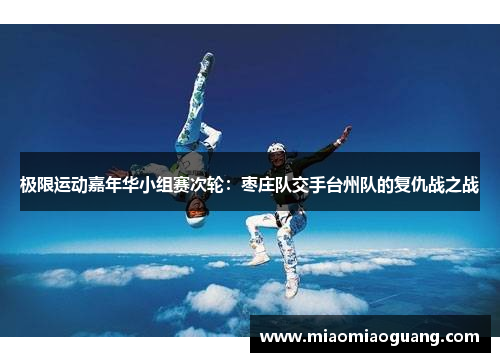 极限运动嘉年华小组赛次轮：枣庄队交手台州队的复仇战之战